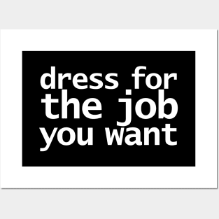 Dress For The Job You Want Funny Typography Posters and Art